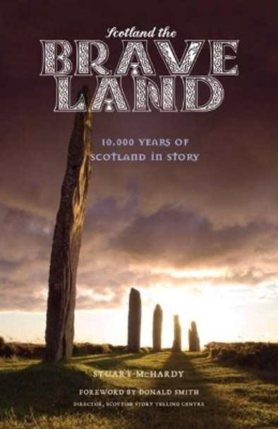 Scotland the Brave Land: 10,000 Years of Scotland in Story by Stuart McHardy 9781908373496