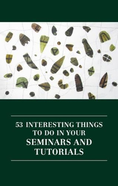 53 Interesting Things to Do in Your Seminars and Tutorials by Hannah Strawson 9781907076299