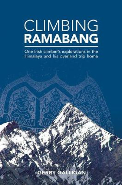 Climbing Ramabang: One Irish Climber's Explorations in The Himalaya and His Overland Trip Home by Gerry Galligan 9781909461031