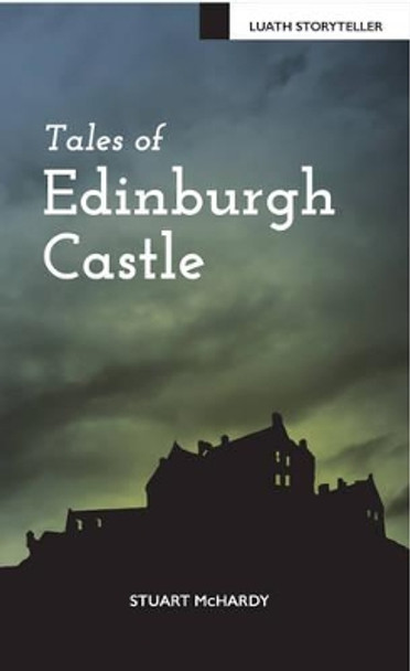 Tales of Edinburgh Castle by Stuart McHardy 9781910021767