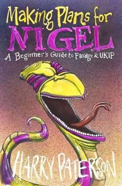 Making Plans for Nigel: A Beginner's Guide to Farage and UKIP by Harry Paterson 9781910170199