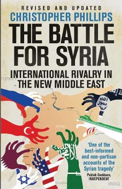 The Battle for Syria: International Rivalry in the New Middle East by Christopher Phillips