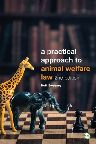 A Practical Approach to Animal Welfare Law by Noel Sweeney 9781910455807