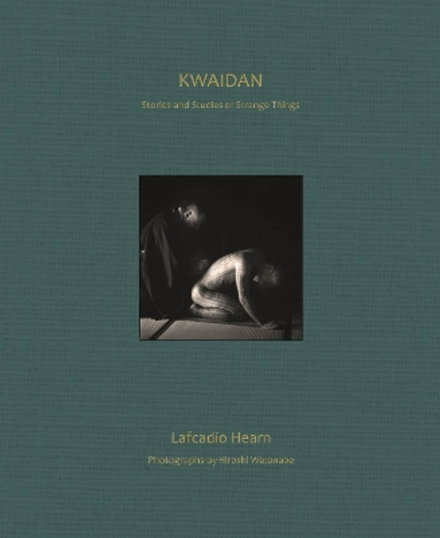 KWAIDAN: Stories and Studies of Strange Things by Lafcadio Hearn 9781911604983