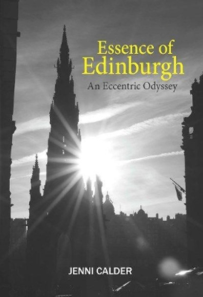 Essence of Edinburgh: An Eccentric Odyssey by Jenni Calder 9781912147540