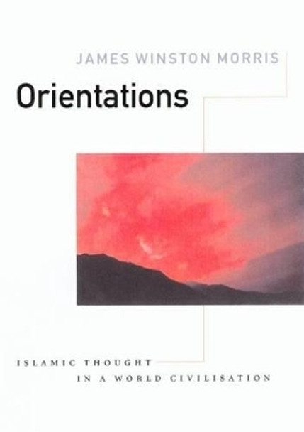 Orientations: Islamic Thought in a World Civlisation by James Winston Morris 9781901383102