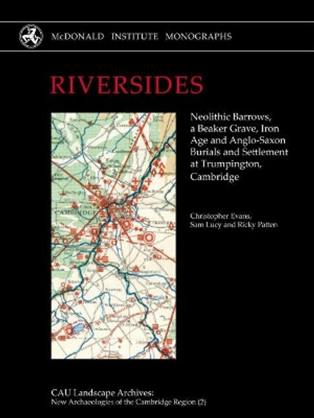 RIVERSIDES: Neolithic Barrows, a Beaker Grave, Iron Age and Anglo-Saxon Burials and Settlement at Trumpington, Cambridge by Christopher Evans 9781902937847