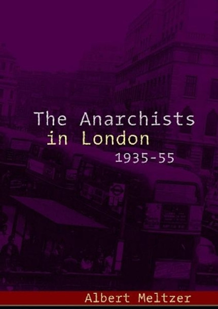 The Anarchists in London, 1935-55 by Albert Meltzer 9781904491293