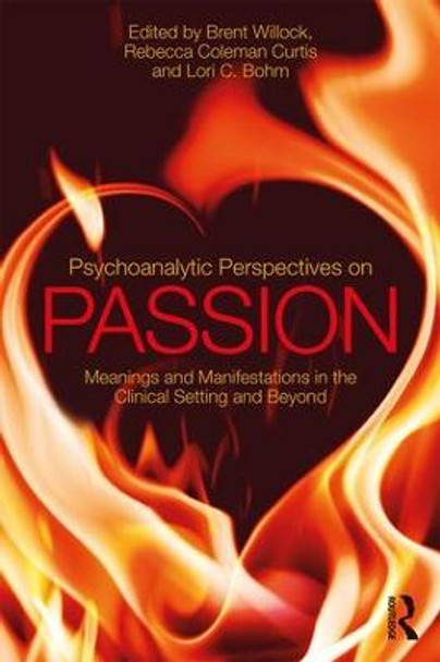 Psychoanalytic Perspectives on Passion: Meanings and Manifestations in the Clinical Setting and Beyond by Brent Willock