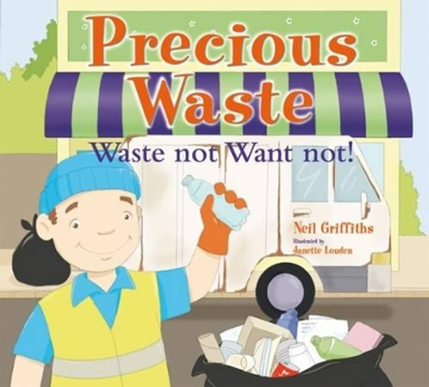 Precious Waste: Waste Not Want Not! by Neil Griffiths 9781904949152