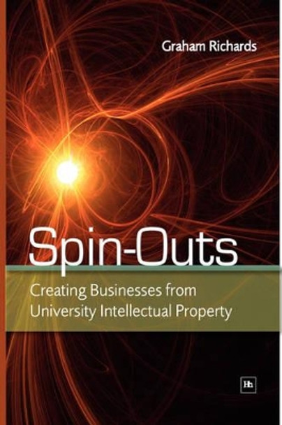 Spin-Outs: Creating Businesses from University Intellectual Property by Professor Graham Richards 9781905641987