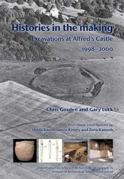 Histories in the Making: Excavations at Alfred's Castle, 1998-2000 by Christopher Gosden 9781905905324