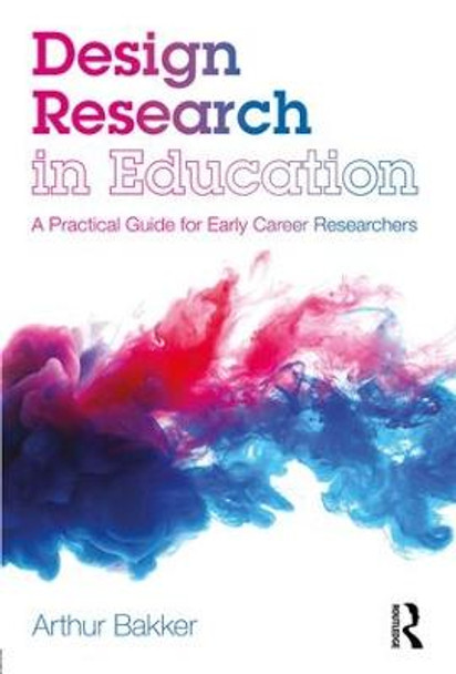 Design Research in Education: A Practical Guide for Early Career Researchers by Arthur Bakker