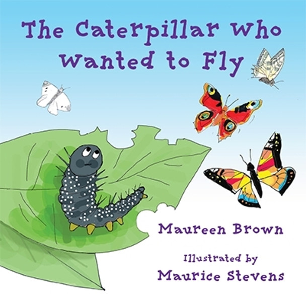 The Caterpillar Who Wanted to Fly by Maureen Brown 9781913012137