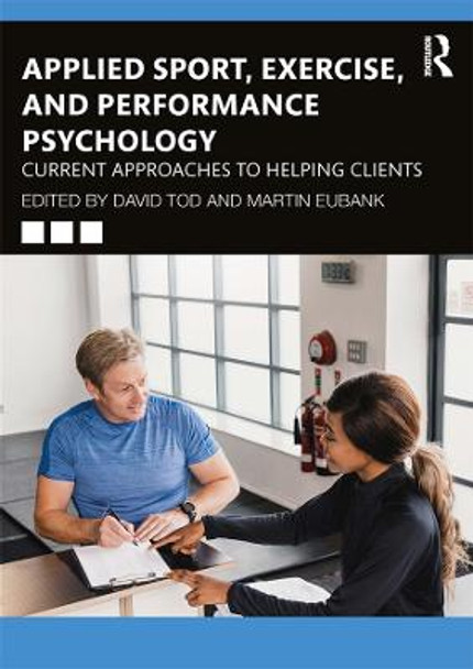 Applied Sport, Exercise, and Performance Psychology: Current Approaches to Helping Clients by David Tod