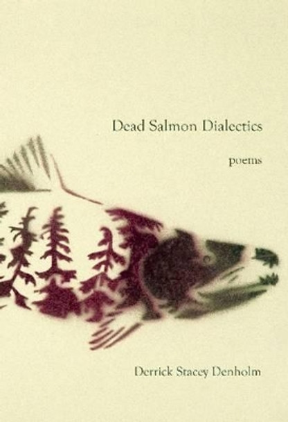 Dead Salmon Dialectics by Derrick Stacey Denholm 9781927575581