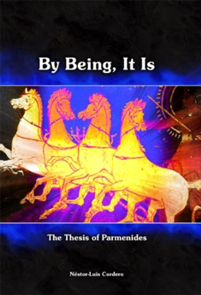 By Being, It Is: The Thesis of Parmenides by Nestor-Luis Cordero 9781930972032