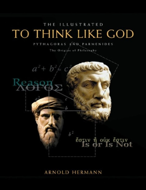 The Illustrated To Think Like God: Pythagoras and Parmenides, The Origins of Philosophy by Arnold Hermann 9781930972179