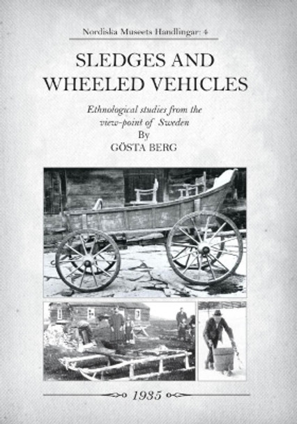 Sledges and Wheeled Vehicles: Ethnological studies from the view-point of Sweden by Gosta Berg 9781931626347