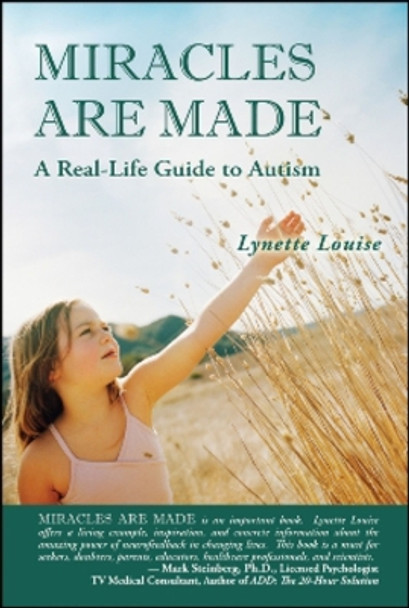 MIRACLES ARE MADE: A Real-Life Guide to Autism by Lynette Louise 9781934759493