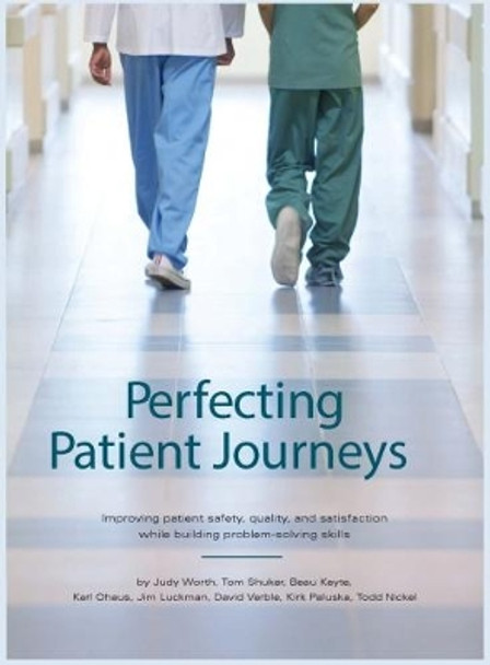 Perfecting Patient Journeys: Improving patient safety, quality, and satisfaction while building problem-solving skills by Judy Worth 9781934109366