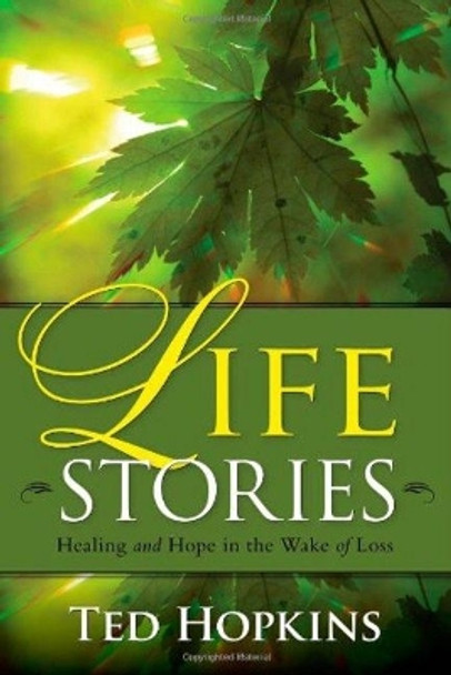 Life Stories: Healing and Hope in the Wake of Loss by Ted Hopkins 9781935245070