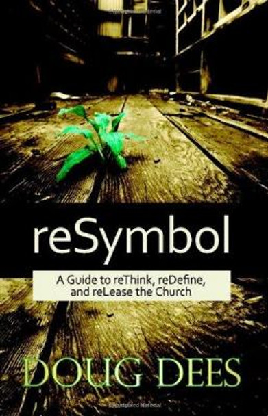 ReSymbol: A Guide to reThink, reDefine, and reLease the Church by Doug Dees 9781935245117