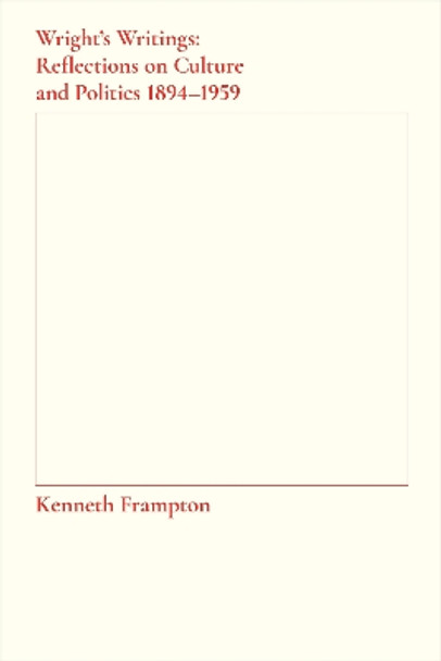 Wright`s Writings - Reflections on Culture and Politics, 1894-1959 by Kenneth Frampton 9781941332351