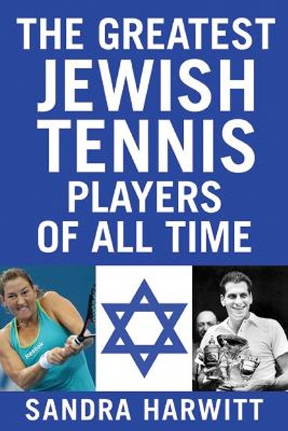 The Greatest Jewish Tennis Players of All Time by Sandra Harwitt 9781937559366