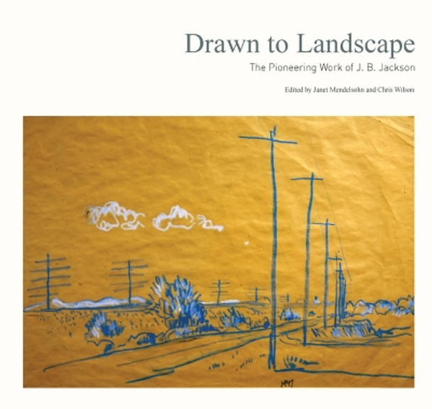 Drawn to Landscape: The Pioneering Work of J. B. Jackson by Janet Mendelsohn 9781938086366