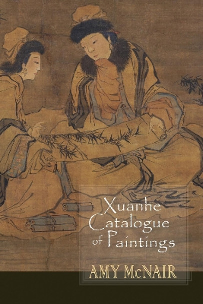 Xuanhe Catalogue of Paintings by Amy McNair 9781939161031