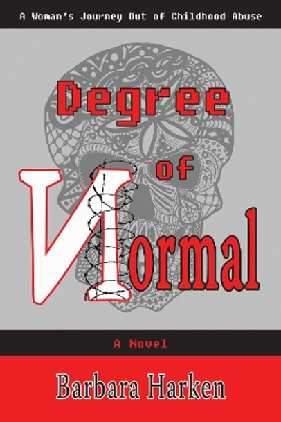 Degree of Normal: A Woman's Journey Out of Childhood Abuse by Barbara Harken 9781944297107