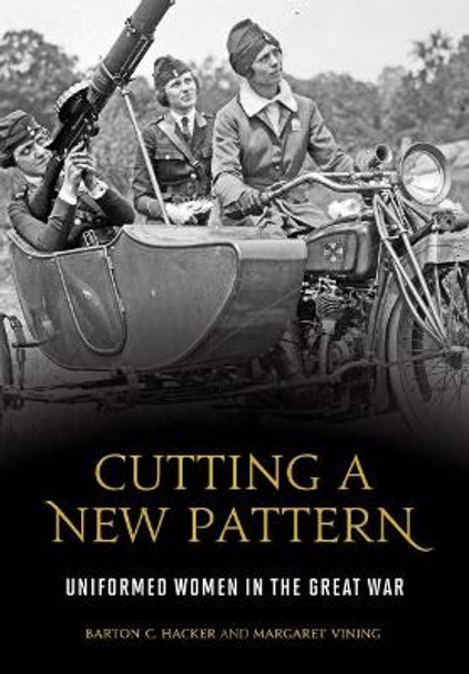 Cutting a New Pattern: Uniformed Women in the Great War by Barton C. Hacker 9781944466350