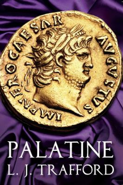 Palatine: The Four Emperors Series: Book I by L J Trafford 9781912573257