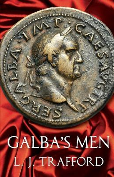 Galba's Men: The Four Emperors Series: Book II by L J Trafford 9781912573264