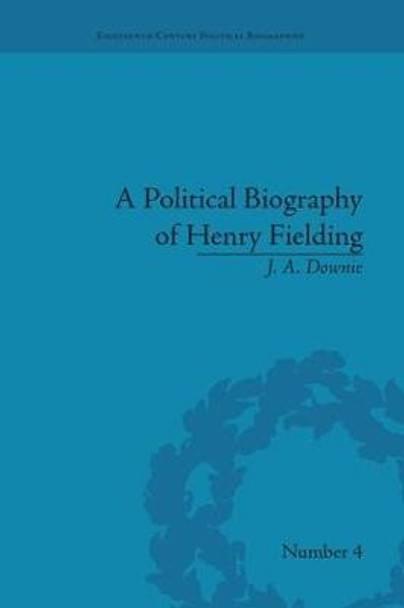 A Political Biography of Henry Fielding by J. A. Downie