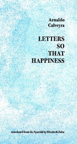 Letters So That Happiness by Arnaldo Calveyra 9781946433053