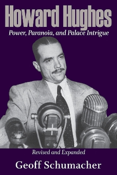 Howard Hughes: Power, Paranoia, and Palace Intrigue, Revised and Expanded by Geoff Schumacher 9781948908603