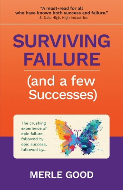 Surviving Failure (and a few Successes): The crushing experience of epic failure, followed by epic success, followed by... by Merle Good 9781947597013