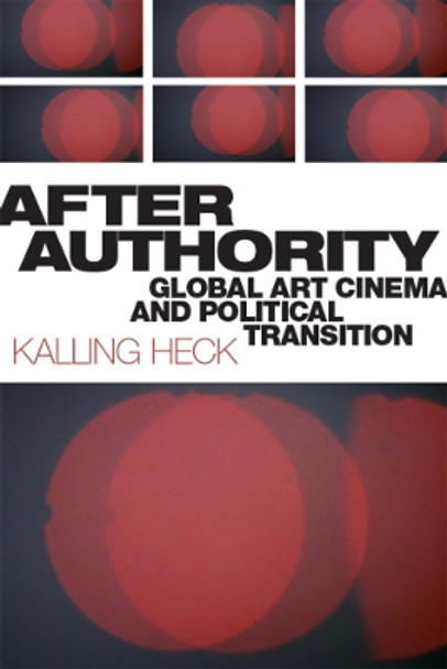 After Authority: Global Art Cinema and Political Transition by Kalling Heck 9781978806986