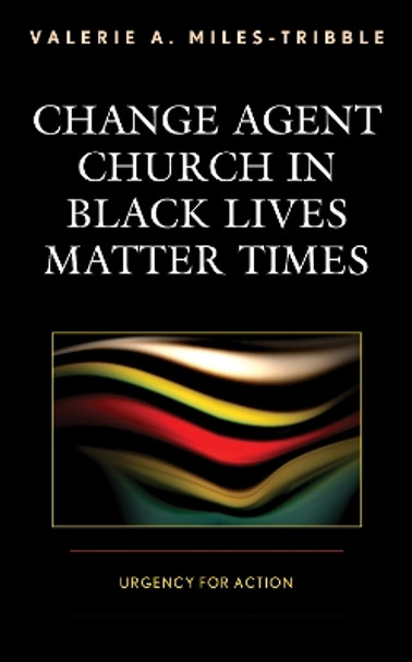 Change Agent Church in Black Lives Matter Times: Urgency for Action by Valerie A. Miles-Tribble 9781978701748