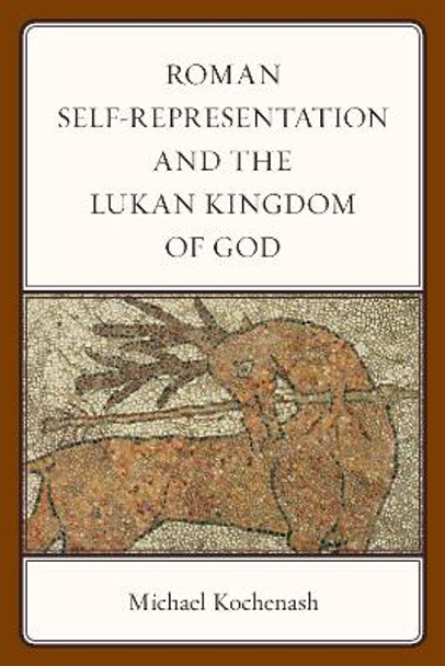 Roman Self-Representation and the Lukan Kingdom of God by Michael Kochenash 9781978707351