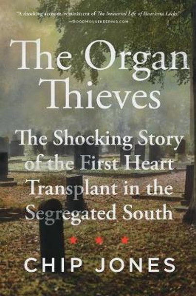 The Organ Thieves: The Shocking Story of the First Heart Transplant in the Segregated South by Chip Jones 9781982107529