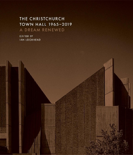 The Christchurch Town Hall 1965-2019: A dream renewed by Ian James Lochhead 9781988503103