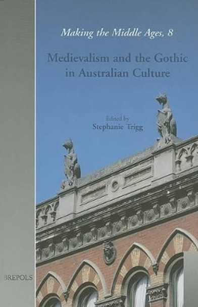 Medievalism and the Gothic in Australian Culture by Senior Lecturer in English Stephanie Trigg 9782503517025
