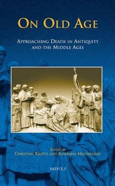 On Old Age: Approaching Death in Antiquity and the Middle Ages by C Krotzl 9782503532165