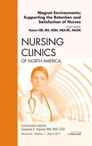 Magnet Environments: Supporting the Retention and Satisfaction of Nurses, An Issue of Nursing Clinics by Karen Hill 9781455704736