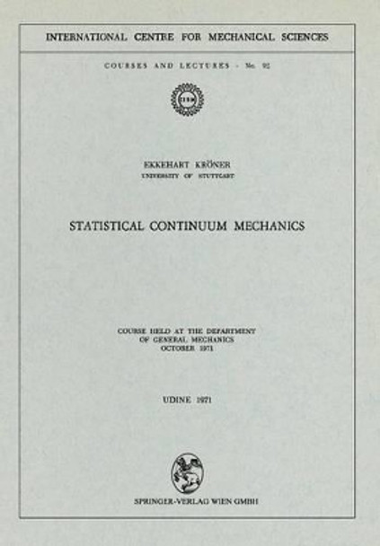 Statistical Continuum Mechanics: Course held at the Department of General Mechanics, October 1971 by Ekkehart Kroner 9783211811290