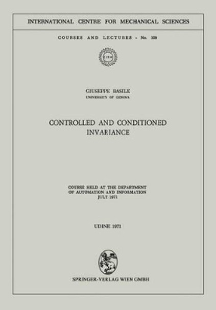 Controlled and Conditioned Invariance: Course held at the Department of Automation and Information July 1971 by Giuseppe Basile 9783211811320