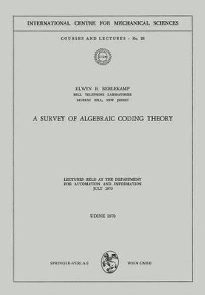 A Survey of Algebraic Coding Theory: Lectures Held at the Department of Automation and Information, July 1970 by Elwyn R. Berlekamp 9783211810880